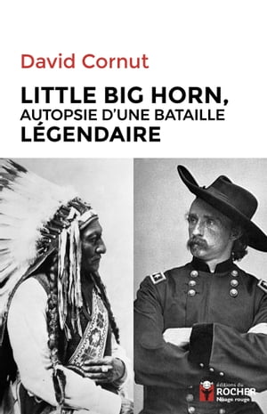 Little Big Horn Autopsie d'une bataille l?gendaire