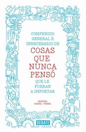 Compendio general e innecesario de cosas que nunca pens? que le fueran a importarŻҽҡ[ Cristina Garc?a-Tornel ]