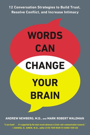 Words Can Change Your Brain 12 Conversation Strategies to Build Trust, Resolve Conflict, and Increase Intimacy【電子書籍】[ Mark Robert Waldman ]