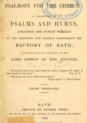 Psalmody for the church : a collection of Psalms and hymns, arranged for public worship in the churches and chapels throughout the Rectory of Bath