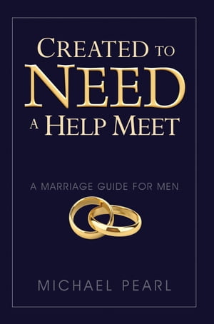 Created To Need A Help Meet: A Marriage Guide for Men