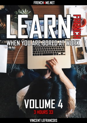 Learn French when you are bored at work (3 hours 33) - Vol 4 (+ AUDIO) Audio ebook with hundreds of French phrases and their English translation【電子書籍】[ Vincent Lefrancois ]