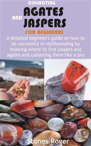 Collecting Agates and Jaspers for Beginners