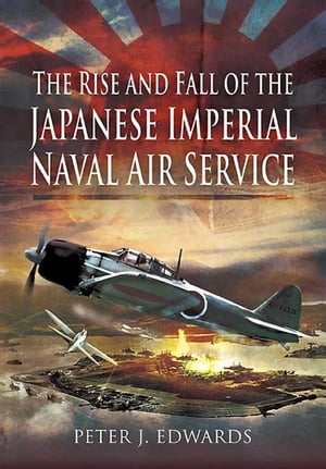ŷKoboŻҽҥȥ㤨The Rise and Fall of the Japanese Imperial Naval Air ServiceŻҽҡ[ Peter J. Edwards ]פβǤʤ800ߤˤʤޤ