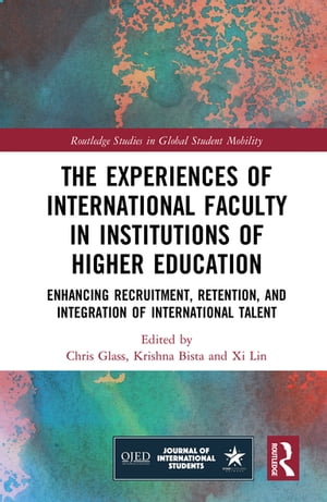 The Experiences of International Faculty in Institutions of Higher Education Enhancing Recruitment, Retention, and Integration of International Talent【電子書籍】