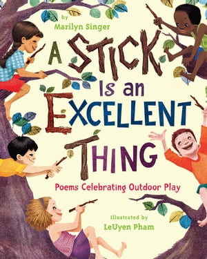A Stick Is an Excellent Thing Poems Celebrating Outdoor Play【電子書籍】[ Marilyn Singer ]
