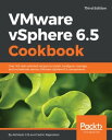 VMware vSphere 6.5 Cookbook - Third Edition Over 140 task-oriented recipes to install, configure, manage, and orchestrate various VMware vSphere 6.5 components【電子書籍】 Abhilash G B