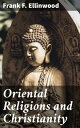 Oriental Religions and Christianity A Course of Lectures Delivered on the Ely Foundation Before the / Students of Union Theological Seminary, New York, 1891