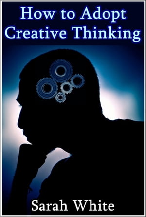 ŷKoboŻҽҥȥ㤨How to Adopt Creative Thinking : How To Spin Out-of-the-Box Ideas And Add Value To Your Organizational SkillsŻҽҡ[ Sarah White ]פβǤʤ294ߤˤʤޤ