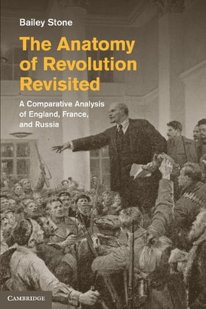 The Anatomy of Revolution Revisited A Comparative Analysis of England, France, and Russia【電子書籍】 Bailey Stone