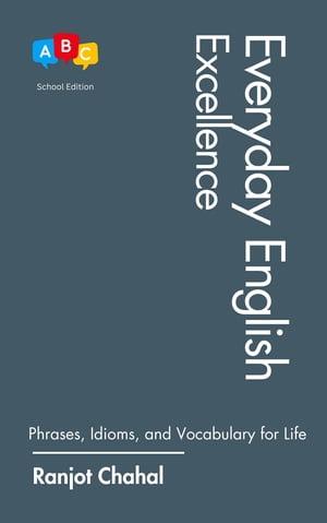 Everyday English Excellence Phrases, Idioms, and Vocabulary for Life【電子書籍】 Ranjot Singh Chahal