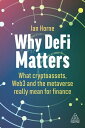 Why DeFi Matters What Cryptoassets, Web3 and the Metaverse Really Mean for Finance【電子書籍】[ Ian Horne ]