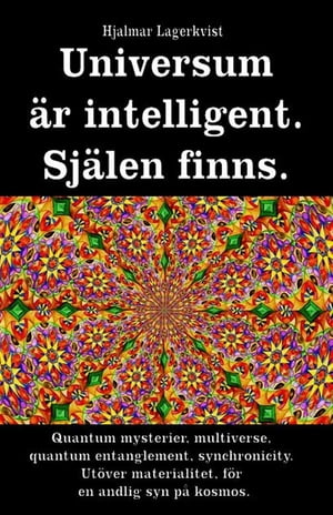 Universum är intelligent. Själen finns. Quantum mysterier, multiverse, quantum entanglement, synchronicity. Utöver materialitet, för en andlig syn på kosmos.