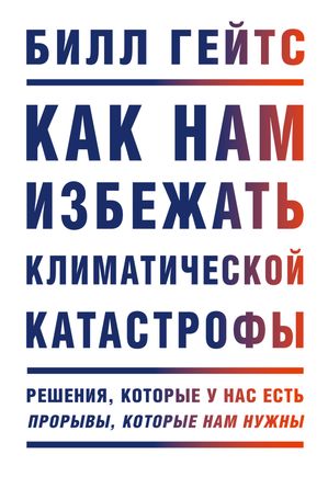 Как нам избежать климатической катастрофы Решения, которые у нас есть. Прорывы, которые нам нужны