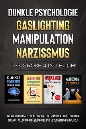 Dunkle Psychologie - Gaslighting - Manipulation - Narzissmus: Das gro?e 4 in 1 Buch! Wie Sie emotionale Beeinflussung und Manipulationstechniken in Beruf, Alltag und Beziehung leicht erkennen und abwehren