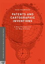 Patents and Cartographic Inventions A New Perspective for Map History【電子書籍】[ Mar...