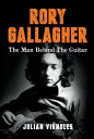 Rory Gallagher The Man Behind The Guitar【電子書籍】 Julian Vignoles