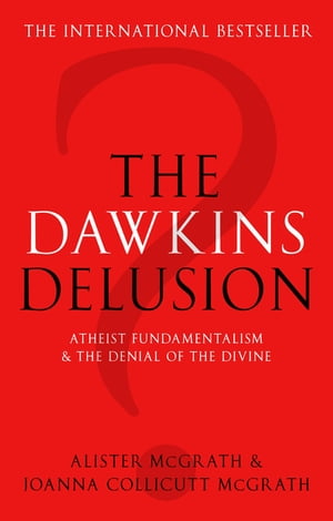 The Dawkins Delusion? Atheist fundamentalism and the denial of the divine