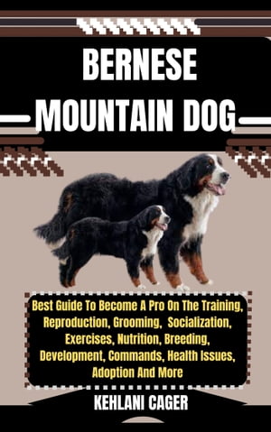 ŷKoboŻҽҥȥ㤨BERNESE MOUNTAIN DOG Best Guide To Become A Pro On The Training, Reproduction, Grooming, Socialization, Exercises, Nutrition, Breeding, Development, Commands, Health Issues, Adoption And MoreŻҽҡ[ KEHLANI CAGER ]פβǤʤ653ߤˤʤޤ