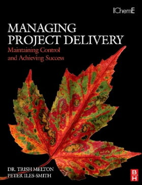Managing Project Delivery: Maintaining Control and Achieving Success【電子書籍】[ Trish Melton ]