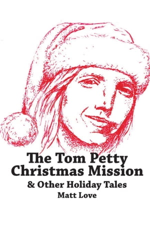 The Tom Petty Christmas Mission & Other Holiday Tales