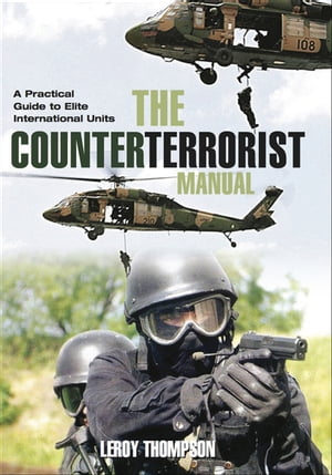 The Counter Terrorist Manual A Practical Guide to Elite International Units【電子書籍】 Leroy Thompson