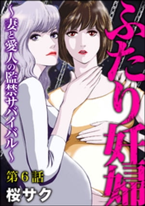 ふたり妊婦 〜妻と愛人の監禁サバイバル〜（分冊版） 【第6話】