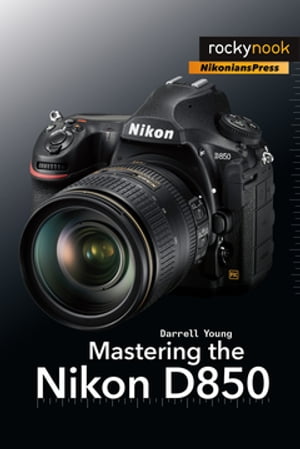 Mastering the Nikon D850Żҽҡ[ Darrell Young ]