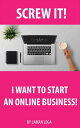 SCREW IT I WANT TO START AN ONLINE BUSINESS Learn how to start an online business today!