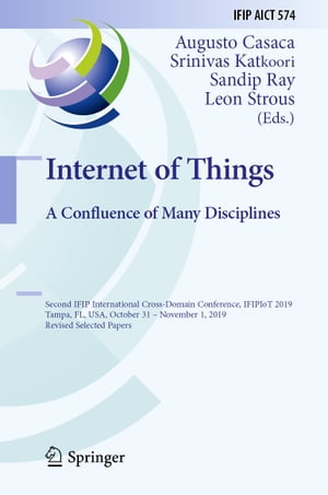 Internet of Things. A Confluence of Many Disciplines Second IFIP International Cross-Domain Conference, IFIPIoT 2019, Tampa, FL, USA, October 31 ? November 1, 2019, Revised Selected Papers