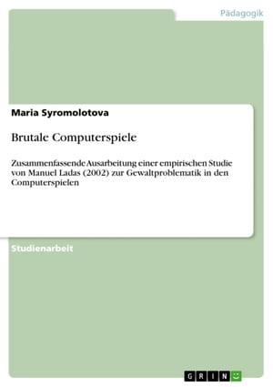 Brutale Computerspiele Zusammenfassende Ausarbeitung einer empirischen Studie von Manuel Ladas (2002) zur Gewaltproblematik in den Computerspielen