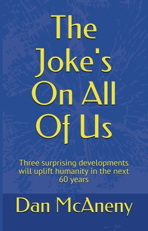 ŷKoboŻҽҥȥ㤨The Joke's On All Of Us: Three surprising developments will uplift humanity in the next 60 yearsŻҽҡ[ Dan McAneny ]פβǤʤ105ߤˤʤޤ
