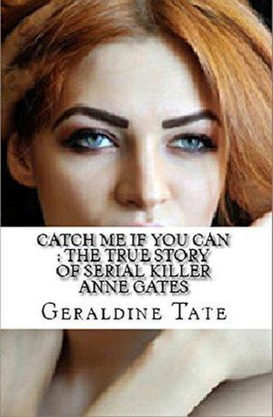 Catch Me If You Can : The True Story of Serial KIller Anne Gates【電子書籍】 Geraldine Tate
