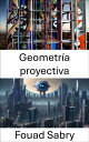 Geometr a proyectiva Explorando la geometr a proyectiva en visi n por computadora【電子書籍】 Fouad Sabry