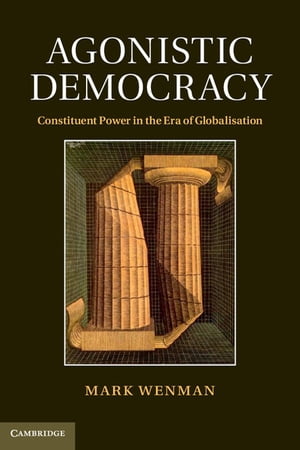 Agonistic Democracy Constituent Power in the Era of Globalisation