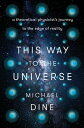 This Way to the Universe A Theoretical Physicist 039 s Journey to the Edge of Reality【電子書籍】 Michael Dine