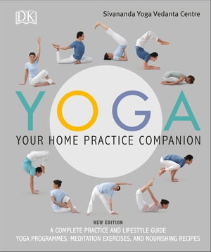 Yoga Your Home Practice Companion A Complete Practice and Lifestyle Guide: Yoga Programmes, Meditation Exercises, and Nourishing Recipes