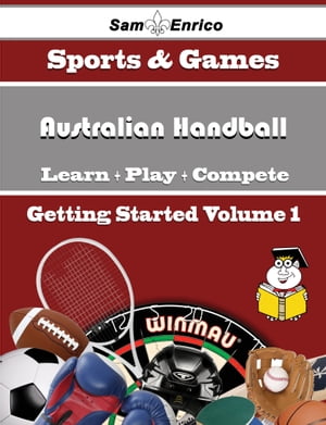 A Beginners Guide to Australian Handball (Volume 1)