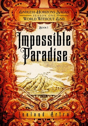 Impossible Paradise A series of short gaslamp steampunk adventures books exploring a magic future world, #1【電子書籍】[ Leeland Artra ]
