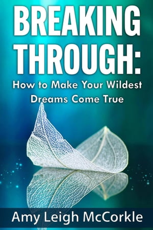 Breaking Through: How to Make Your Wildest Dreams Come True