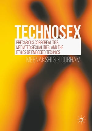 Technosex Precarious Corporealities, Mediated Sexualities, and the Ethics of Embodied Technics