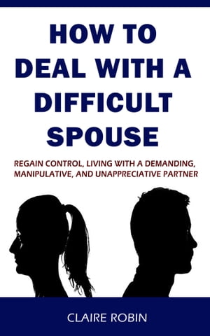 ŷKoboŻҽҥȥ㤨How to Deal with A Difficult Spouse Regain Control, Living with a Demanding, Manipulative, and Unappreciative PartnerŻҽҡ[ Claire Robin ]פβǤʤ316ߤˤʤޤ