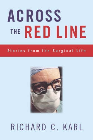 Across The Red Line Stories From The Surgical Life【電子書籍】[ Richard Karl ]