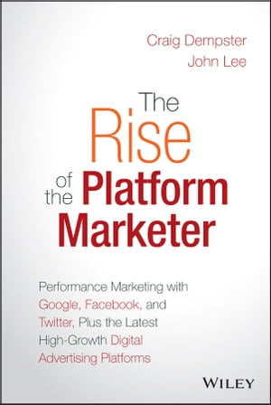 The Rise of the Platform Marketer Performance Marketing with Google, Facebook, and Twitter, Plus the Latest High-Growth Digital Advertising Platforms【電子書籍】[ Craig Dempster ]