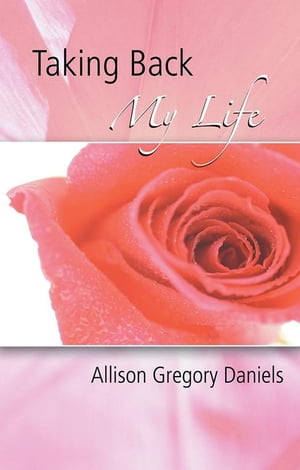 Taking Back My Life【電子書籍】[ Allison Gregory Daniels ]