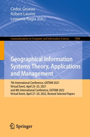 Geographical Information Systems Theory, Applications and Management 7th International Conference, GISTAM 2021, Virtual Event, April 23 25, 2021, and 8th International Conference, GISTAM 2022, Virtual Event, April 27-29, 2022, Revised 【電子書籍】