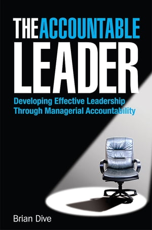 The Accountable Leader Developing Effective Leadership Through Managerial AccountabilityŻҽҡ[ Brian Dive ]