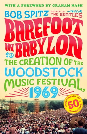 Barefoot in Babylon The Creation of the Woodstock Music Festival, 1969【電子書籍】 Bob Spitz