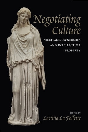 Negotiating Culture Heritage, Ownership, and Intellectual Property