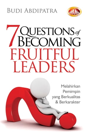 7 Questions Of Becoming Fruitful Leaders Melahirkan Pemimpin Yang Berkualitas Dan Berkarakter